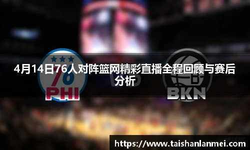 4月14日76人对阵篮网精彩直播全程回顾与赛后分析