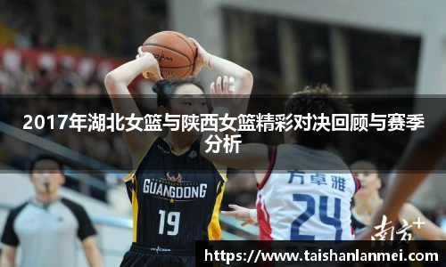 2017年湖北女篮与陕西女篮精彩对决回顾与赛季分析
