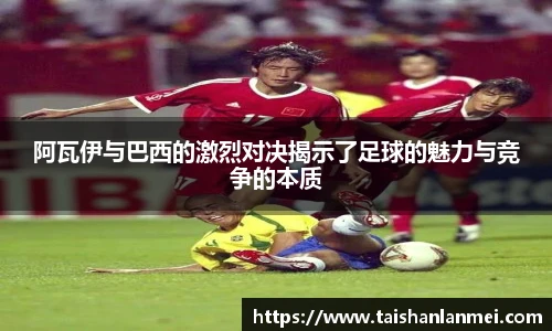 阿瓦伊与巴西的激烈对决揭示了足球的魅力与竞争的本质